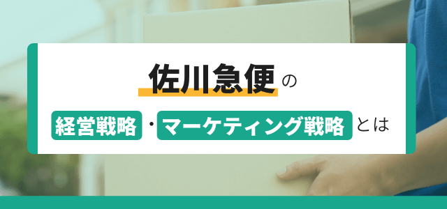 佐川急便の経営戦略・マーケティング戦略とは