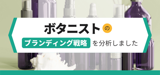 ボタニストのブランディング戦略を分析！ターゲット層やマーケティング方法を解説