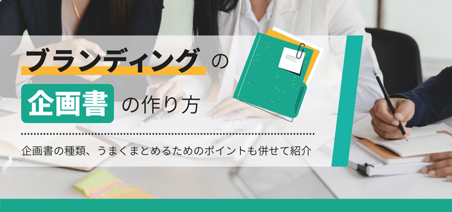 ブランディング企画書の作り方は2種類！書き方の注意点やうまくまとめるポイントを紹介