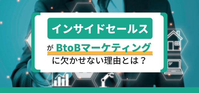 インサイドセールスがBtoBマーケティングに欠かせない理由とは？