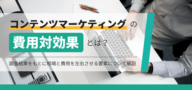 コンテンツマーケティングの費用対効果とは?調査結果をもとに解説