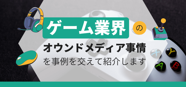 ゲーム業界のオウンドメディア事情を事例を交えて紹介