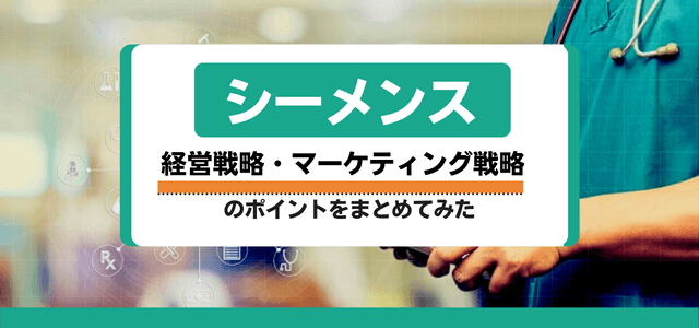 シーメンスの経営戦略・マーケティング戦略とは？