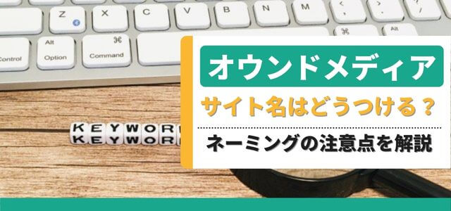 オウンドメディアのサイト名はどうつける?ネーミングの注意点を解説