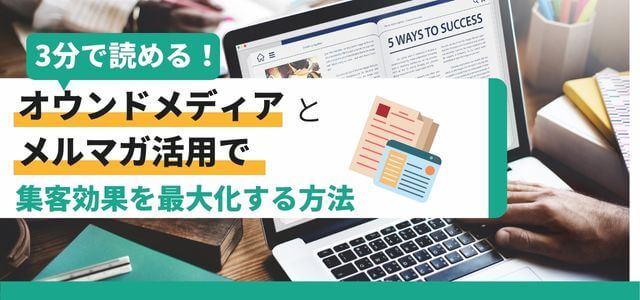 【3分で読める】オウンドメディアとメルマガ活用で集客効果を最大化する方法