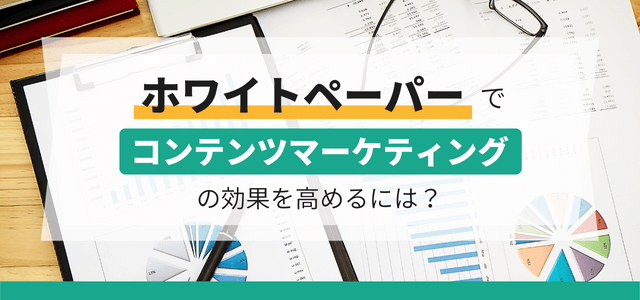 ホワイトペーパーとは?コンテンツマーケティングにおける役割と効果について解説