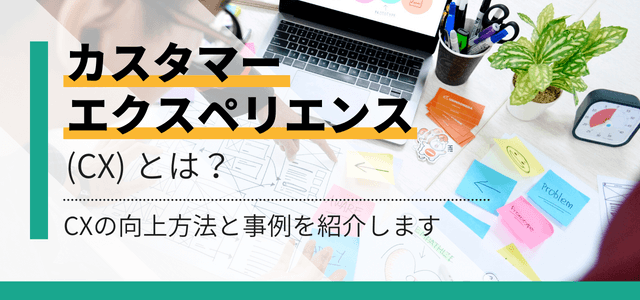 カスタマーエクスペリエンス（CX）とは？向上方法と事例を紹介