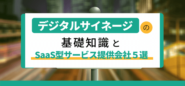 デジタルサイネージの基礎知識とSaaS型サービス提供会社5選