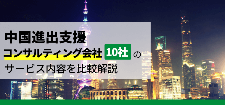中国進出支援コンサルティング会社10社のサービスを比較