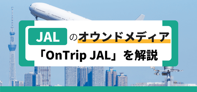 JALのオウンドメディア「OnTrip JAL」の特徴を解説
