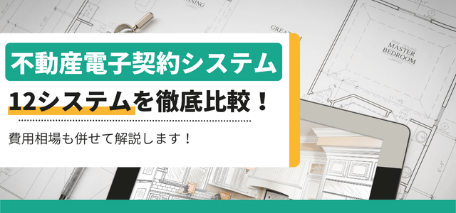 不動産電子契約システム12選~各会社の特徴と費用相場をまとめました~