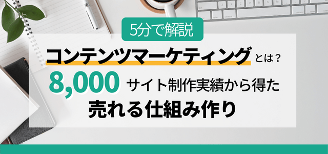 コンテンツマーケティングとは?8,000サイトの実績で得た売れる仕組み作りを解説