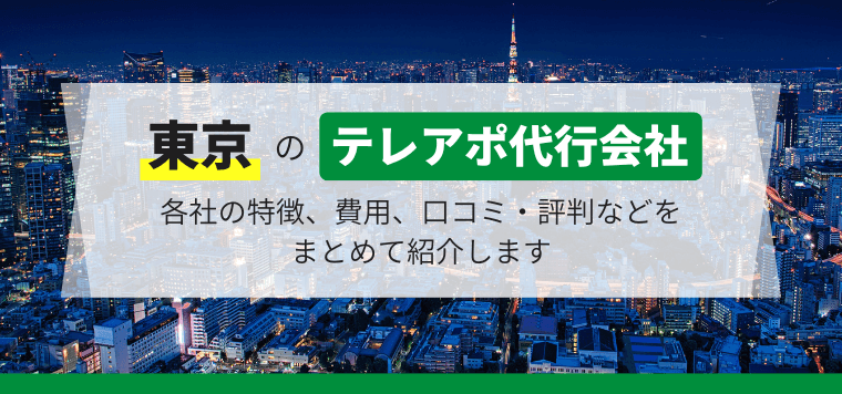 東京のテレアポ代行会社12選!依頼時の費用感や会社ごとの特徴について解説します