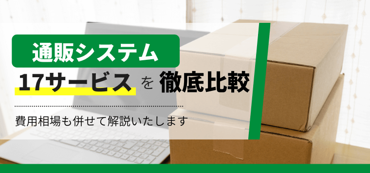 通販・ECシステムを徹底比較！ツール費用や口コミ評判、導入事例も紹介