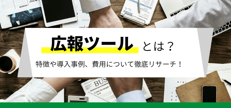 広報ツールを目的別に徹底比較！各ツールの特徴や費用、口コミ評判、導入事例などを一挙に紹介します