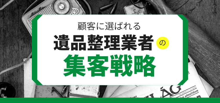 遺品整理業の集客（広告）はWebマーケティング戦略が鍵