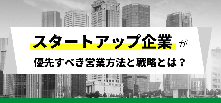 スタートアップ企業が優先すべき営業方法と戦略とは？