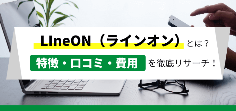 LIneON（ラインオン）の導入事例や口コミ・評判、費用について徹底リサーチ！
