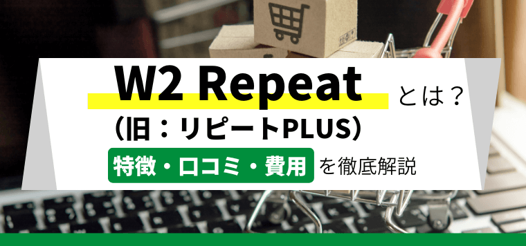 W2 Repeat（旧リピートPLUS）の機能や費用、口コミ評判をまとめました