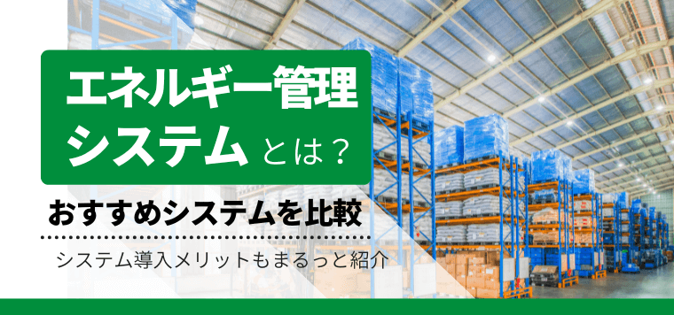 エネルギー管理システムを比較！おすすめシステムの費用・料金や口コミ評判、導入事例を紹介