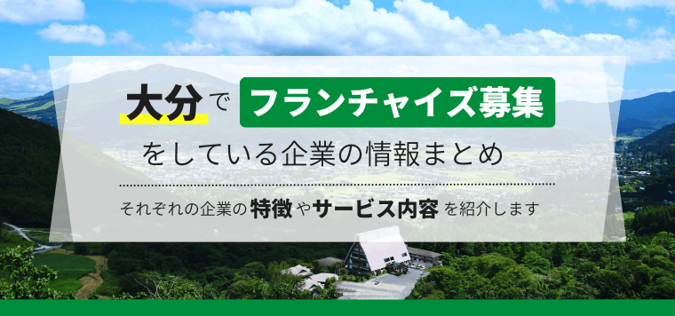 大分のフランチャイズ本部14選比較！おすすめポイントや開業費用・料金プラン、口コミ評判を紹介