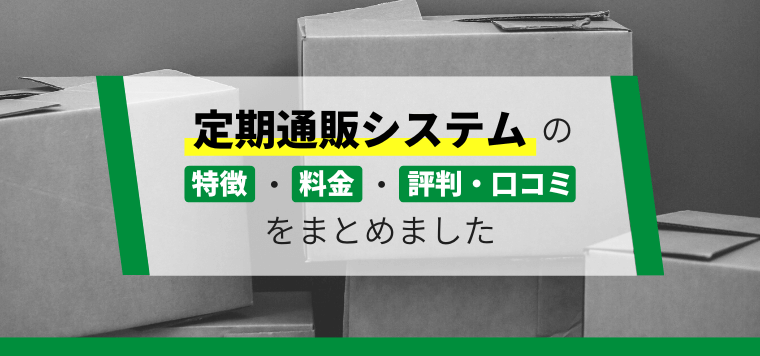 定期通販カートシステム比較23選!導入事例や料金、口コミ評判を解説