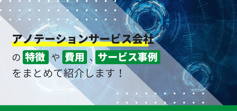 アノテーション代行サービス会社を比較!費用相場や外注事例を徹底調査!