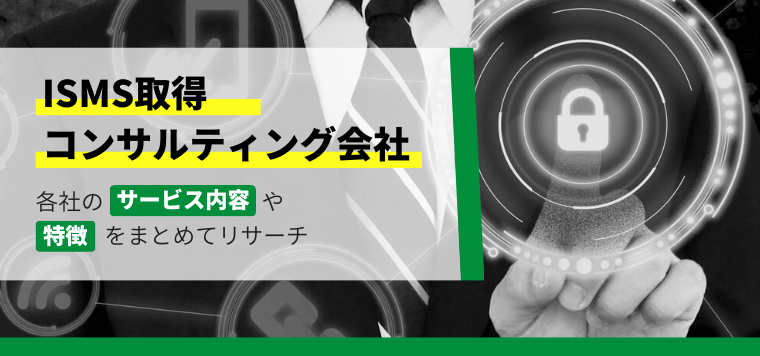 ISMS（ISO27001）認証取得支援コンサルティング会社22選比較！口コミ評判や費用を解説します