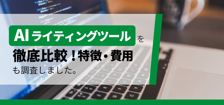 AIライティングツールを比較！特徴やおすすめポイント、料金・費用、口コミ評判を紹介