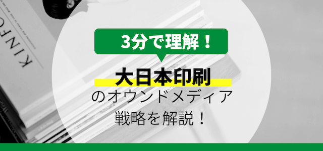 大日本印刷のオウンドメディア戦略について3分で解説