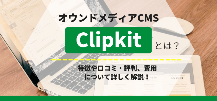 Clipkit（クリップキット）とは？CMS機能や口コミ評判、費用について詳しく解説