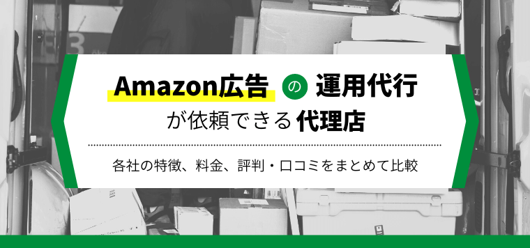 Amazon広告の運用代行代理店比較16選!費用や口コミ評判をまとめて解説
