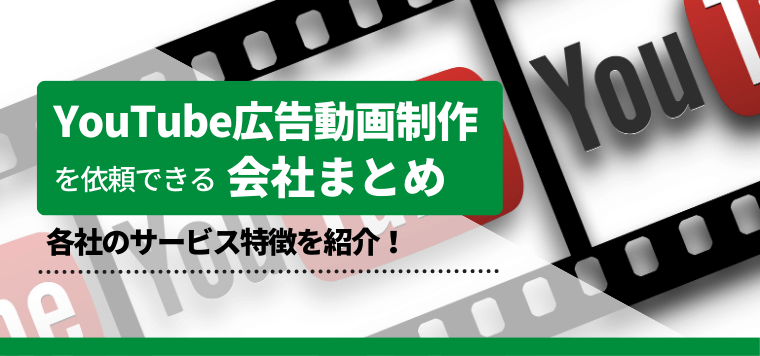 YouTube広告動画制作を行う会社を比較!各社の特徴や料金プランも紹介