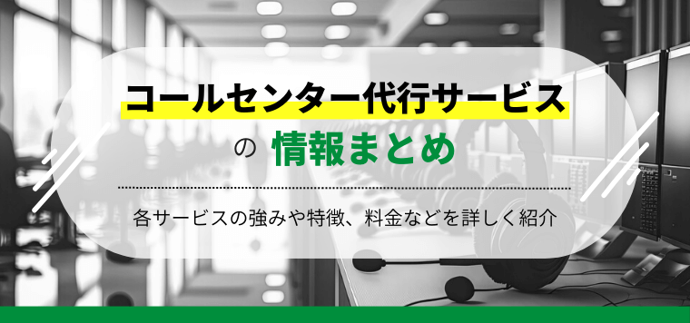 コールセンター代行サービス14選！各サービスの強みや特徴、料金などをまとめて紹介します