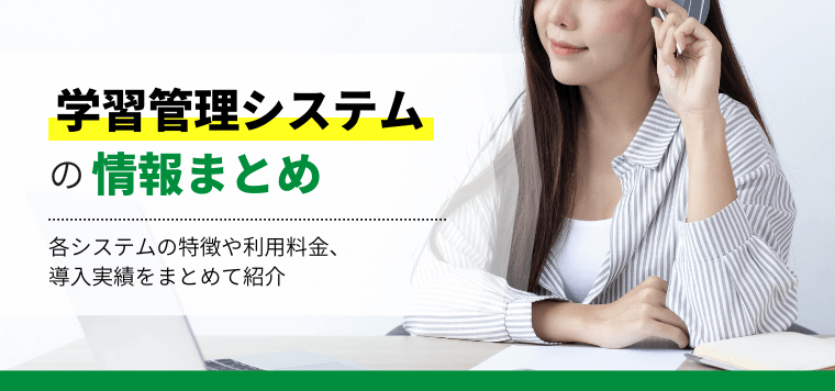 学習管理システム10選比較！各LMSの機能や利用料金、導入実績をまとめて紹介