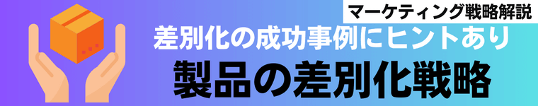 製品差別化戦略とはなにか？差別化の成功事例にヒントあり