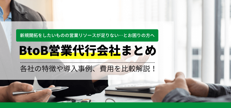 BtoB営業代行会社まとめ！各社の特徴や導入事例、費用を比較