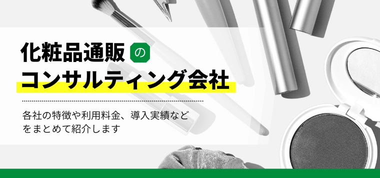 化粧品通販コンサルティング会社7選！各社が提供するサービスの特徴や料金、口コミなどをまとめて紹介します