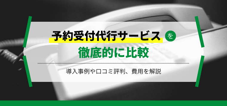 予約受付代行におすすめの代行会社11社比較！導入事例や費用・選び方を解説【2024年最新版】