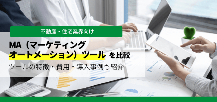 不動産・住宅・工務店向けのMA（マーケティングオートメーション）ツールを比較！口コミ評判や費用について解説