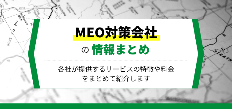 MEO対策会社を徹底比較！口コミや評判、費用、事例をまとめました