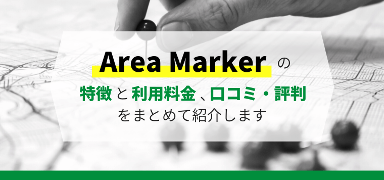 Area Markerの特徴や強み、導入事例、口コミ・評判、料金を徹底リサーチ!