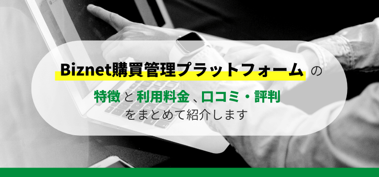 Biznet購買管理プラットフォームの特徴や口コミ評判、料金を徹底調査！