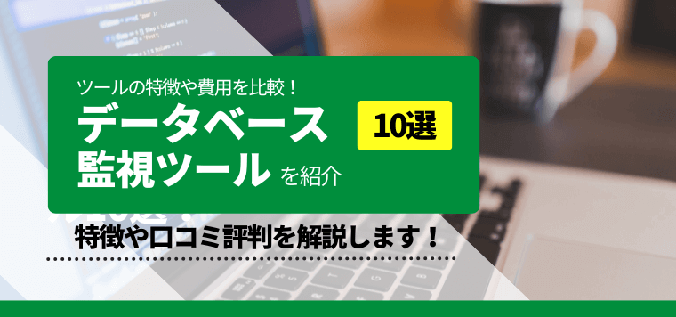 データベース監視ツール10選！特徴や口コミ評判、費用相場を解説