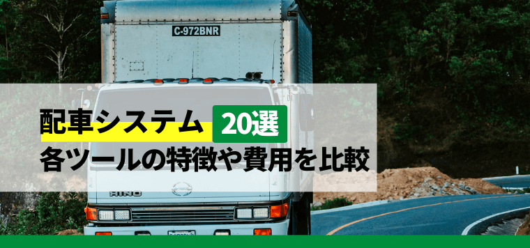 おすすめの配車管理システム比較20選！特徴や料金・費用、口コミ評判を調査