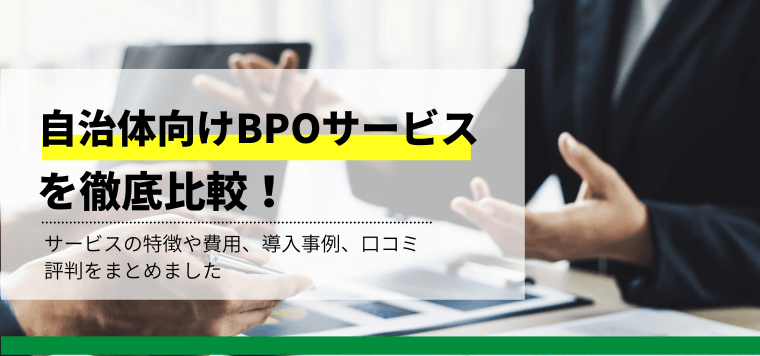 自治体向けBPOサービスを比較解説！企業特徴や費用、導入事例を紹介します