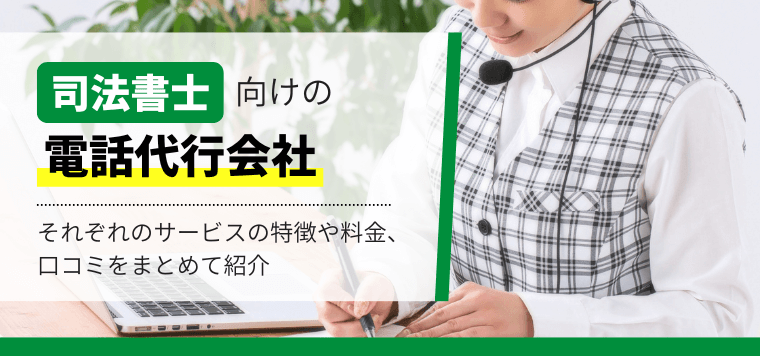 司法書士向け電話代行会社10選！特徴や口コミ評判、費用相場…