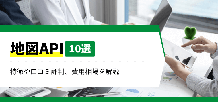 地図APIサービス10選比較！機能や口コミ評判、費用相場を一覧で紹介