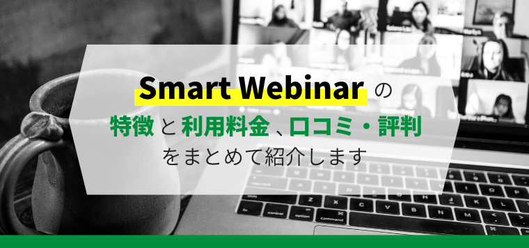 Smart Webinarの特徴や口コミ評判、料金を徹底的に解説！