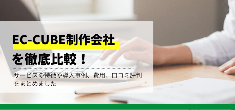 おすすめのEC-CUBE制作会社を比較解説！導入事例や料金・費用、口コミ評判を紹介